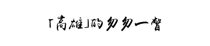 「高雄」的匆匆一瞥 「高雄」的匆匆一瞥