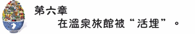 第六章 在温泉旅馆被“活埋”。 第六章 在温泉旅馆被“活埋”。
