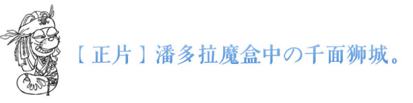 【正片】潘多拉魔盒中の千面狮城。 【正片】潘多拉魔盒中の千面狮城。
