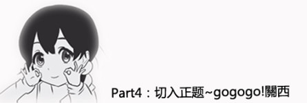 Part4:切入正题~gogogo!關西 Part4:切入正题~gogogo!關西